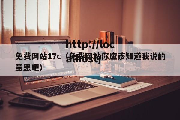 免费网站17c（免费网站你应该知道我说的意思吧）