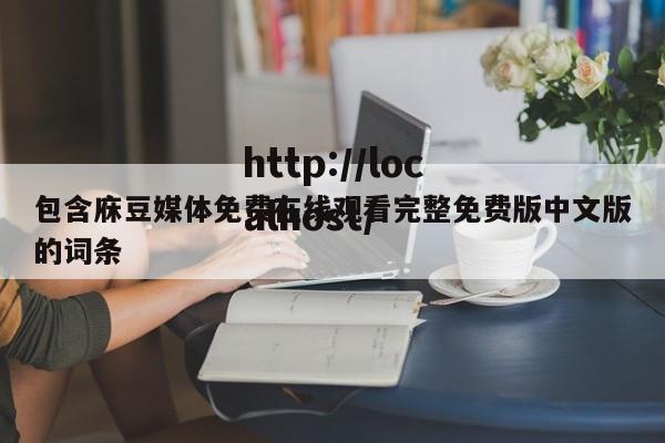 包含庥豆媒体免费在线观看完整免费版中文版的词条